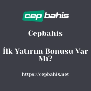 Cepbahis İlk Yatırım Bonusu Var Mı?